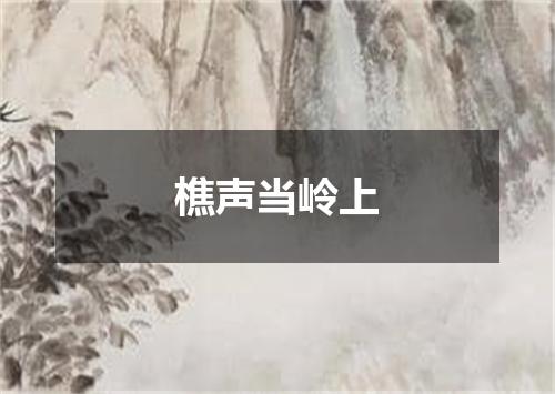 樵声当岭上
