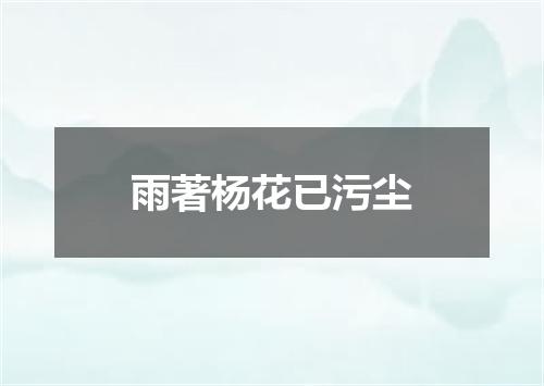 雨著杨花已污尘