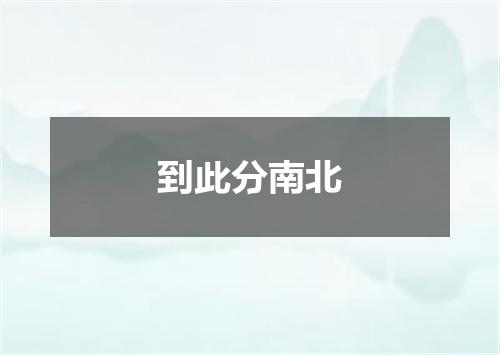 到此分南北