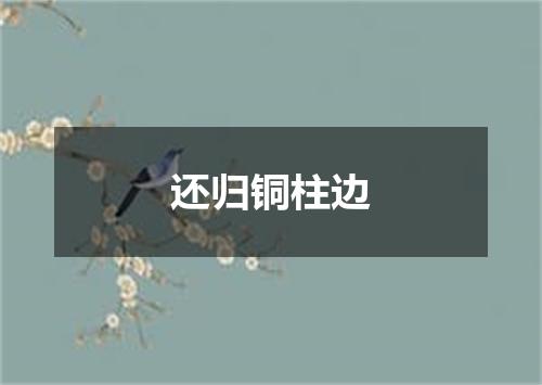 还归铜柱边