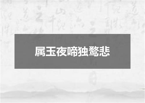 属玉夜啼独鹜悲