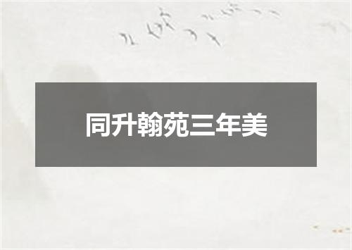 同升翰苑三年美