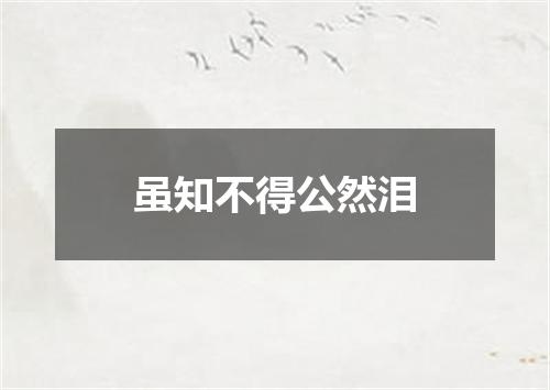 虽知不得公然泪