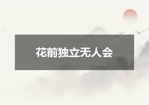 花前独立无人会