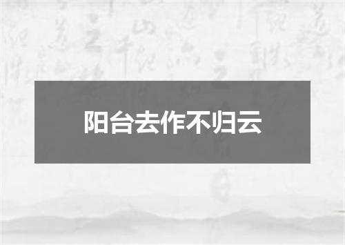 阳台去作不归云