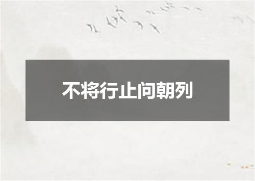 不将行止问朝列