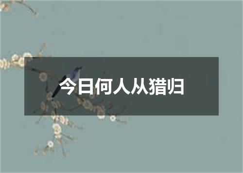 今日何人从猎归