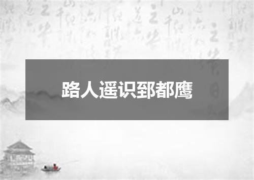 路人遥识郅都鹰