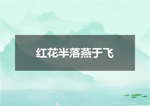 红花半落燕于飞