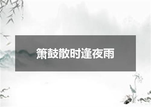 箫鼓散时逢夜雨