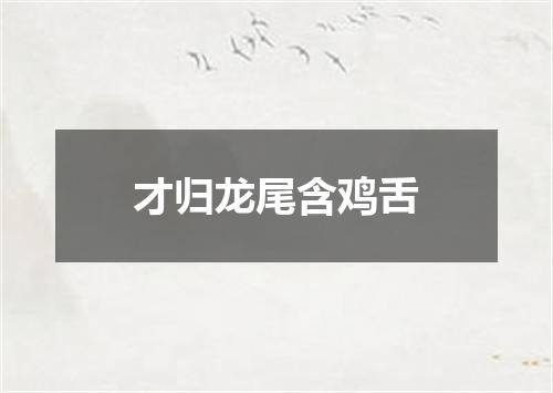 才归龙尾含鸡舌