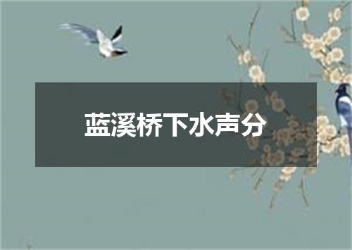 蓝溪桥下水声分