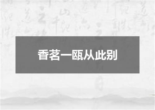 香茗一瓯从此别