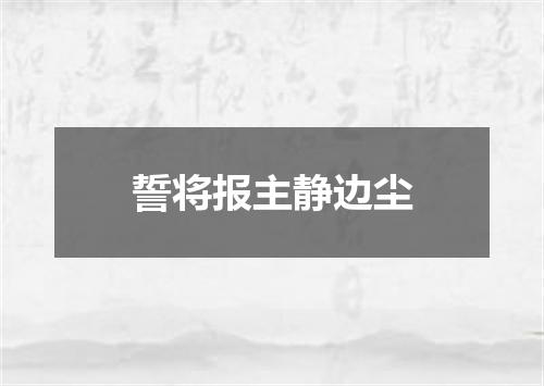 誓将报主静边尘