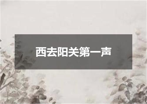 西去阳关第一声