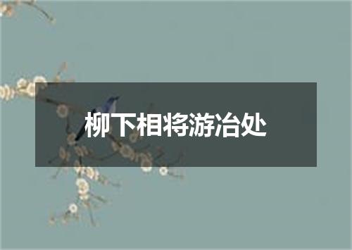 柳下相将游冶处