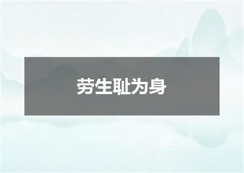 劳生耻为身