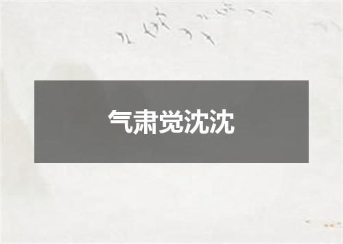 气肃觉沈沈
