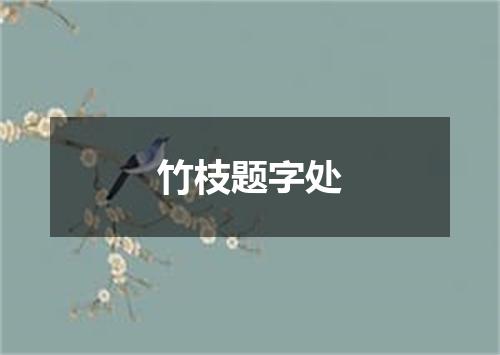 竹枝题字处