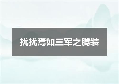 扰扰焉如三军之腾装