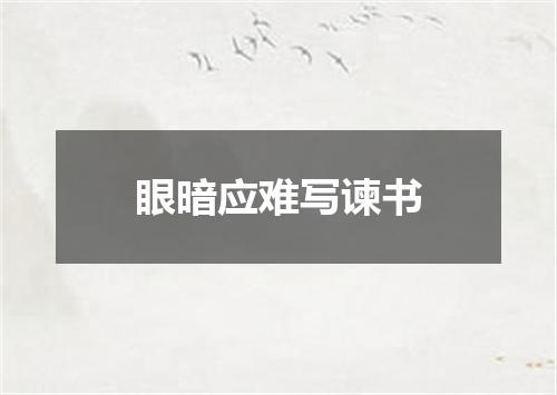 眼暗应难写谏书