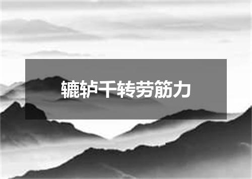 辘轳千转劳筋力