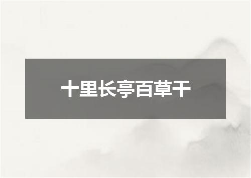 十里长亭百草干