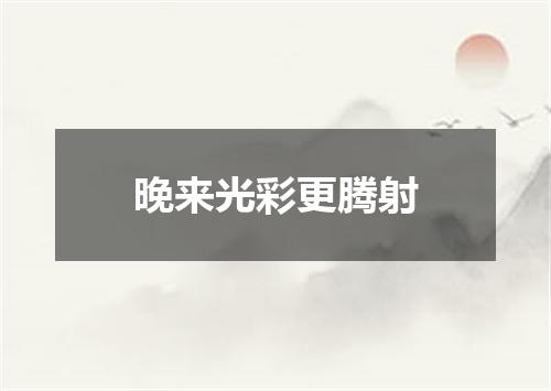 晚来光彩更腾射
