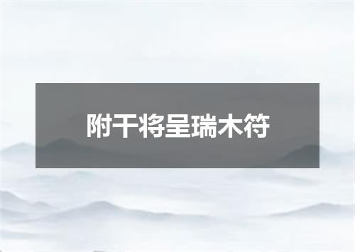 附干将呈瑞木符