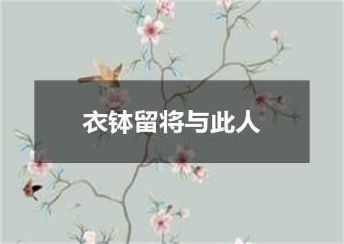 衣钵留将与此人