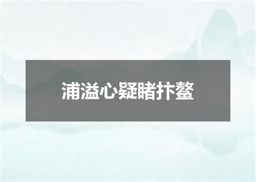 浦溢心疑睹抃鳌