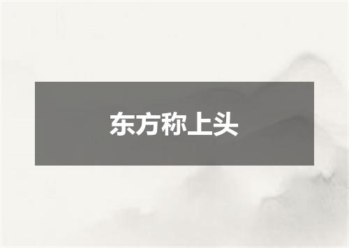 东方称上头