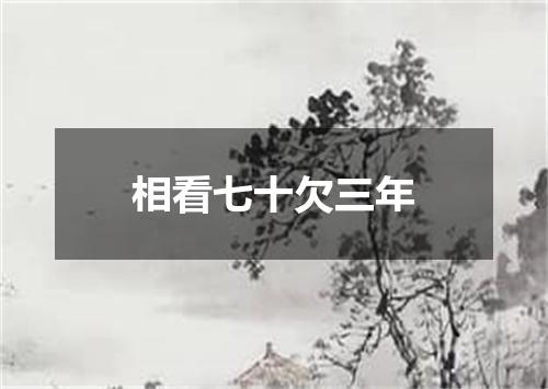 相看七十欠三年