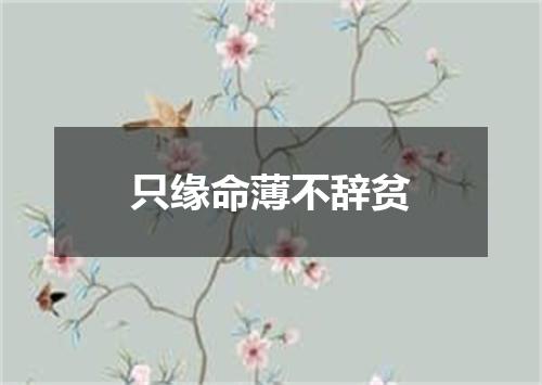只缘命薄不辞贫