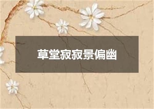 草堂寂寂景偏幽