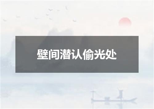 壁间潜认偷光处