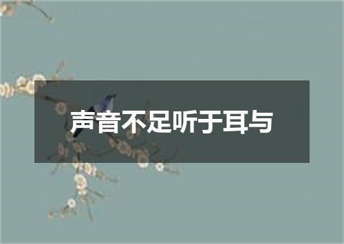 声音不足听于耳与