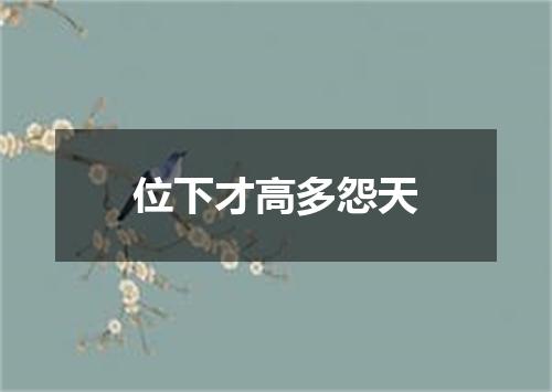 位下才高多怨天