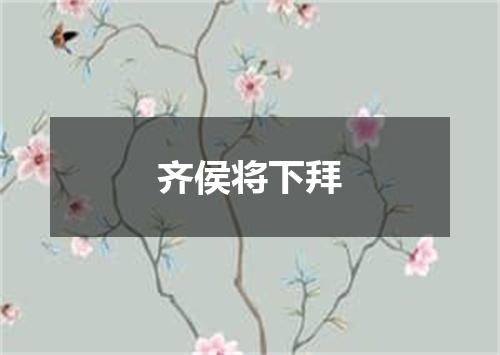 齐侯将下拜