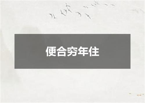便合穷年住