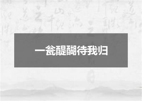 一瓮醍醐待我归