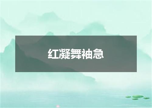 红凝舞袖急