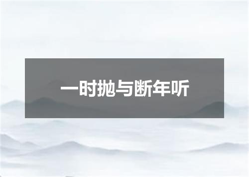 一时抛与断年听