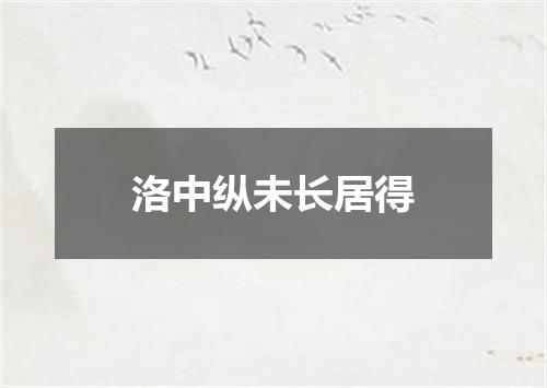 洛中纵未长居得