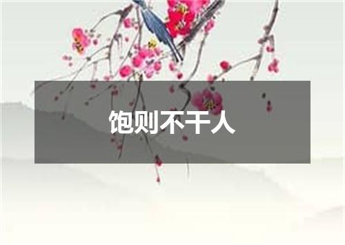 饱则不干人