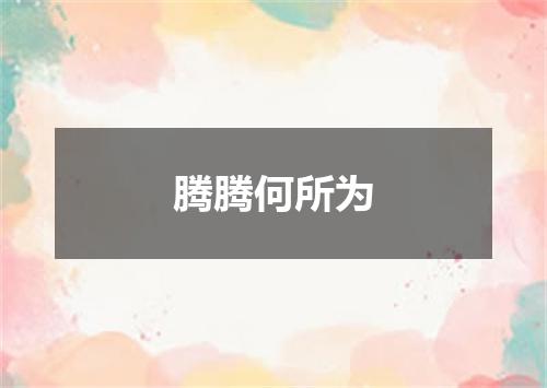 腾腾何所为