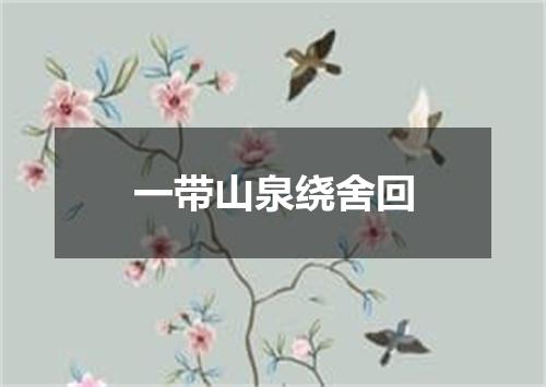 一带山泉绕舍回