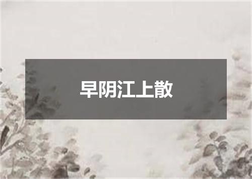 早阴江上散