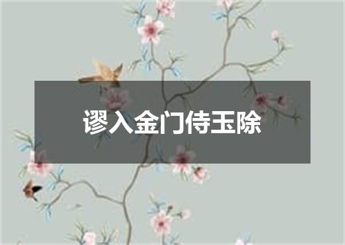 谬入金门侍玉除