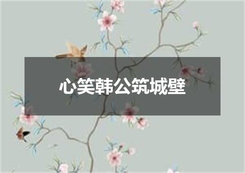 心笑韩公筑城壁